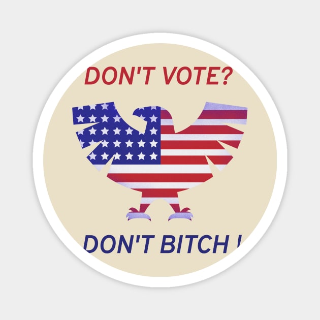 Dont vote? Dont bitch! Magnet by Rc tees